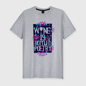 Мужская футболка хлопок Slim с принтом Вино   это поэзия в бутылках , 92% хлопок, 8% лайкра | приталенный силуэт, круглый вырез ворота, длина до линии бедра, короткий рукав | 