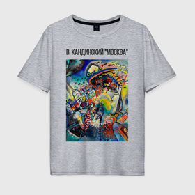 Мужская футболка хлопок Oversize с принтом Город Москва   Василий Кандинский , 100% хлопок | свободный крой, круглый ворот, “спинка” длиннее передней части | 