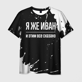 Мужская футболка 3D с принтом Я же Иван и этим всё сказано: на темном в Екатеринбурге, 100% полиэфир | прямой крой, круглый вырез горловины, длина до линии бедер | 