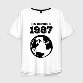 Мужская футболка хлопок Oversize с принтом На Земле с 1987 с краской на светлом в Кировске, 100% хлопок | свободный крой, круглый ворот, “спинка” длиннее передней части | 