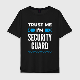 Мужская футболка хлопок Oversize с принтом Trust me Im security guard в Кировске, 100% хлопок | свободный крой, круглый ворот, “спинка” длиннее передней части | 