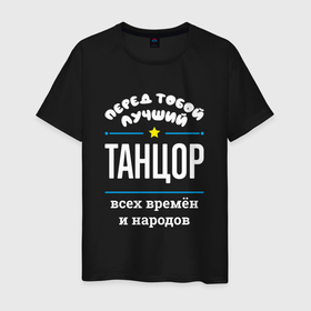 Мужская футболка хлопок с принтом Перед тобой лучший танцор всех времён и народов в городе Новоалтайск, 100% хлопок | прямой крой, круглый вырез горловины, длина до линии бедер, слегка спущенное плечо. | 