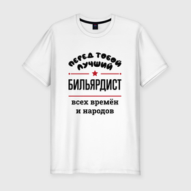 Мужская футболка хлопок Slim с принтом Перед тобой лучший бильярдист   всех времён и народов в Санкт-Петербурге, 92% хлопок, 8% лайкра | приталенный силуэт, круглый вырез ворота, длина до линии бедра, короткий рукав | 