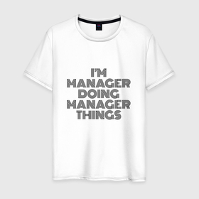 Мужская футболка хлопок с принтом Im doing manager things , 100% хлопок | прямой крой, круглый вырез горловины, длина до линии бедер, слегка спущенное плечо. | 