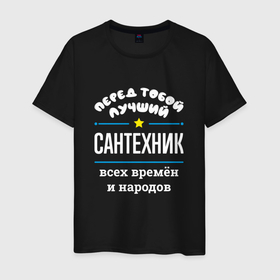 Мужская футболка хлопок с принтом Перед тобой лучший сантехник всех времён и народов в Белгороде, 100% хлопок | прямой крой, круглый вырез горловины, длина до линии бедер, слегка спущенное плечо. | 