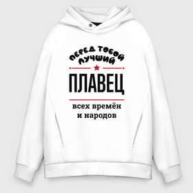 Мужское худи Oversize хлопок с принтом Перед тобой лучший плавец   всех времён и народов в городе Новоалтайск, френч-терри — 70% хлопок, 30% полиэстер. Мягкий теплый начес внутри —100% хлопок | боковые карманы, эластичные манжеты и нижняя кромка, капюшон на магнитной кнопке | 