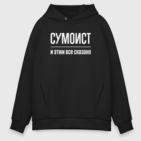 Мужское худи Oversize хлопок с принтом Сумоист и этим все сказано в Курске, френч-терри — 70% хлопок, 30% полиэстер. Мягкий теплый начес внутри —100% хлопок | боковые карманы, эластичные манжеты и нижняя кромка, капюшон на магнитной кнопке | 