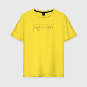 Женская футболка хлопок Oversize с принтом Dead Poets Society логотип , 100% хлопок | свободный крой, круглый ворот, спущенный рукав, длина до линии бедер
 | 