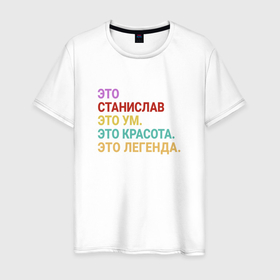 Мужская футболка хлопок с принтом Станислав это ум, красота и легенда в Санкт-Петербурге, 100% хлопок | прямой крой, круглый вырез горловины, длина до линии бедер, слегка спущенное плечо. | 