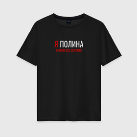 Женская футболка хлопок Oversize с принтом Я Полина и этим все сказано в Новосибирске, 100% хлопок | свободный крой, круглый ворот, спущенный рукав, длина до линии бедер
 | 