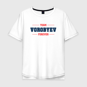 Мужская футболка хлопок Oversize с принтом Team Vorobyev forever фамилия на латинице в Курске, 100% хлопок | свободный крой, круглый ворот, “спинка” длиннее передней части | 