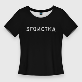 Женская футболка 3D Slim с принтом эгоистка в Курске,  |  | 