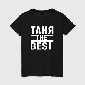 Женская футболка хлопок с принтом Таня the best в Тюмени, 100% хлопок | прямой крой, круглый вырез горловины, длина до линии бедер, слегка спущенное плечо | 