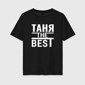 Женская футболка хлопок Oversize с принтом Таня the best в Тюмени, 100% хлопок | свободный крой, круглый ворот, спущенный рукав, длина до линии бедер
 | 