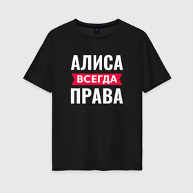 Женская футболка хлопок Oversize с принтом Алиса всегда права в Петрозаводске, 100% хлопок | свободный крой, круглый ворот, спущенный рукав, длина до линии бедер
 | 