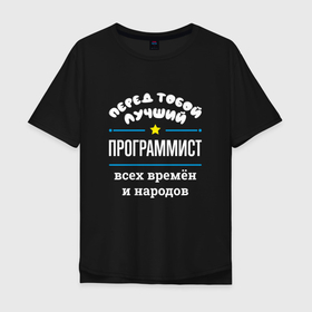 Мужская футболка хлопок Oversize с принтом Перед тобой лучший программист всех времён и народов в Екатеринбурге, 100% хлопок | свободный крой, круглый ворот, “спинка” длиннее передней части | Тематика изображения на принте: 