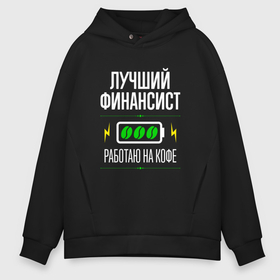 Мужское худи Oversize хлопок с принтом Лучший финансист, работаю на кофе в Санкт-Петербурге, френч-терри — 70% хлопок, 30% полиэстер. Мягкий теплый начес внутри —100% хлопок | боковые карманы, эластичные манжеты и нижняя кромка, капюшон на магнитной кнопке | Тематика изображения на принте: 