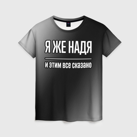 Женская футболка 3D с принтом Я же Надя и этим всё сказано: на темном в Петрозаводске, 100% полиэфир ( синтетическое хлопкоподобное полотно) | прямой крой, круглый вырез горловины, длина до линии бедер | 