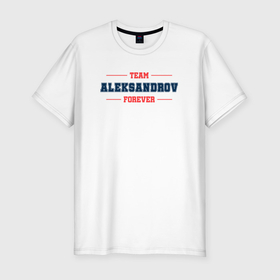 Мужская футболка хлопок Slim с принтом Team Aleksandrov forever фамилия на латинице в Тюмени, 92% хлопок, 8% лайкра | приталенный силуэт, круглый вырез ворота, длина до линии бедра, короткий рукав | Тематика изображения на принте: 