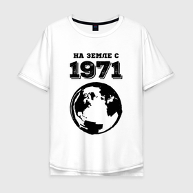 Мужская футболка хлопок Oversize с принтом На Земле с 1971 с краской на светлом в Екатеринбурге, 100% хлопок | свободный крой, круглый ворот, “спинка” длиннее передней части | 