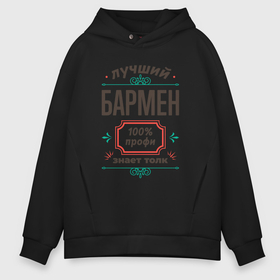 Мужское худи Oversize хлопок с принтом Лучший бармен   100 профи в городе Новоалтайск, френч-терри — 70% хлопок, 30% полиэстер. Мягкий теплый начес внутри —100% хлопок | боковые карманы, эластичные манжеты и нижняя кромка, капюшон на магнитной кнопке | 