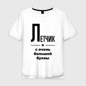Мужская футболка хлопок Oversize с принтом Летчик   с очень большой буквы в Белгороде, 100% хлопок | свободный крой, круглый ворот, “спинка” длиннее передней части | 