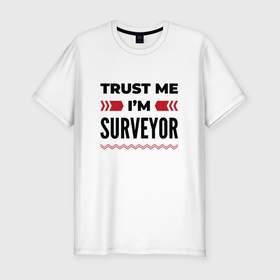 Мужская футболка хлопок Slim с принтом Trust me   Im surveyor в Тюмени, 92% хлопок, 8% лайкра | приталенный силуэт, круглый вырез ворота, длина до линии бедра, короткий рукав | Тематика изображения на принте: 