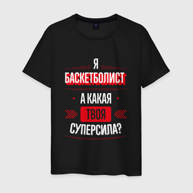 Мужская футболка хлопок с принтом Надпись: я баскетболист, а какая твоя суперсила в Новосибирске, 100% хлопок | прямой крой, круглый вырез горловины, длина до линии бедер, слегка спущенное плечо. | 