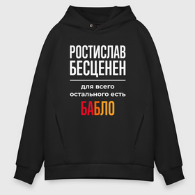 Мужское худи Oversize хлопок с принтом Ростислав бесценен, для всего остального есть деньги в городе Новоалтайск, френч-терри — 70% хлопок, 30% полиэстер. Мягкий теплый начес внутри —100% хлопок | боковые карманы, эластичные манжеты и нижняя кромка, капюшон на магнитной кнопке | 