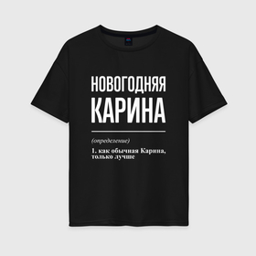 Женская футболка хлопок Oversize с принтом Новогодняя Карина: определение в городе Новоалтайск, 100% хлопок | свободный крой, круглый ворот, спущенный рукав, длина до линии бедер
 | 