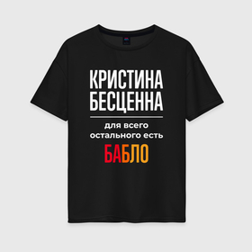 Женская футболка хлопок Oversize с принтом Кристина бесценна, для всего остального есть деньги в Петрозаводске, 100% хлопок | свободный крой, круглый ворот, спущенный рукав, длина до линии бедер
 | 