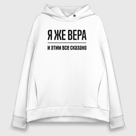 Женское худи Oversize хлопок с принтом Я же Вера   и этим всё сказано в Санкт-Петербурге, френч-терри — 70% хлопок, 30% полиэстер. Мягкий теплый начес внутри —100% хлопок | боковые карманы, эластичные манжеты и нижняя кромка, капюшон на магнитной кнопке | 