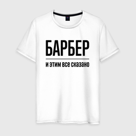 Мужская футболка хлопок с принтом Барбер   и этим все сказано в Санкт-Петербурге, 100% хлопок | прямой крой, круглый вырез горловины, длина до линии бедер, слегка спущенное плечо. | Тематика изображения на принте: 