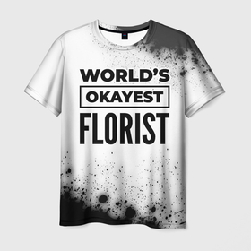 Мужская футболка 3D с принтом Worlds okayest florist   white в Белгороде, 100% полиэфир | прямой крой, круглый вырез горловины, длина до линии бедер | 