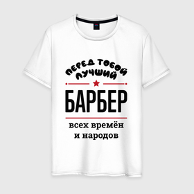 Мужская футболка хлопок с принтом Перед тобой лучший барбер   всех времён и народов в Санкт-Петербурге, 100% хлопок | прямой крой, круглый вырез горловины, длина до линии бедер, слегка спущенное плечо. | 