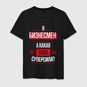 Мужская футболка хлопок с принтом Надпись: я бизнесмен, а какая твоя суперсила в Петрозаводске, 100% хлопок | прямой крой, круглый вырез горловины, длина до линии бедер, слегка спущенное плечо. | 