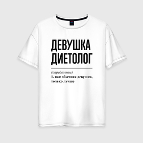 Женская футболка хлопок Oversize с принтом Девушка диетолог: определение , 100% хлопок | свободный крой, круглый ворот, спущенный рукав, длина до линии бедер
 | 