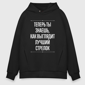 Мужское худи Oversize хлопок с принтом Теперь ты знаешь, как выглядит лучший стрелок в Белгороде, френч-терри — 70% хлопок, 30% полиэстер. Мягкий теплый начес внутри —100% хлопок | боковые карманы, эластичные манжеты и нижняя кромка, капюшон на магнитной кнопке | 