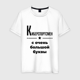 Мужская футболка хлопок с принтом Киберспортсмен   с очень большой буквы в Кировске, 100% хлопок | прямой крой, круглый вырез горловины, длина до линии бедер, слегка спущенное плечо. | 