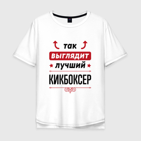 Мужская футболка хлопок Oversize с принтом Так выглядит лучший кикбоксер стрелочки наверх в Екатеринбурге, 100% хлопок | свободный крой, круглый ворот, “спинка” длиннее передней части | 