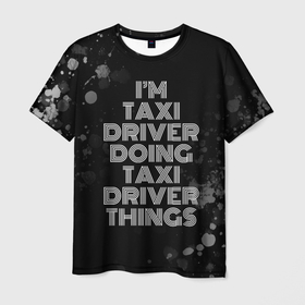 Мужская футболка 3D с принтом Im taxi driver doing taxi driver things: на темном в Санкт-Петербурге, 100% полиэфир | прямой крой, круглый вырез горловины, длина до линии бедер | 