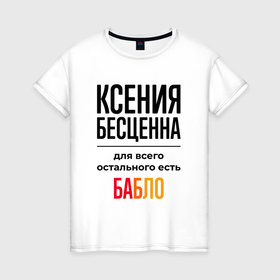 Женская футболка хлопок с принтом Ксения бесценна, для всего остального есть бабло в Новосибирске, 100% хлопок | прямой крой, круглый вырез горловины, длина до линии бедер, слегка спущенное плечо | 