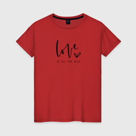 Женская футболка хлопок с принтом Love is all you need в Курске, 100% хлопок | прямой крой, круглый вырез горловины, длина до линии бедер, слегка спущенное плечо | 