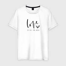 Мужская футболка хлопок с принтом Love is all you need в Белгороде, 100% хлопок | прямой крой, круглый вырез горловины, длина до линии бедер, слегка спущенное плечо. | 