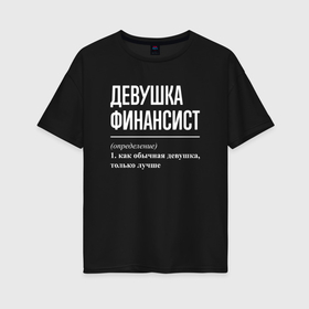 Женская футболка хлопок Oversize с принтом Девушка финансист определение в Кировске, 100% хлопок | свободный крой, круглый ворот, спущенный рукав, длина до линии бедер
 | 