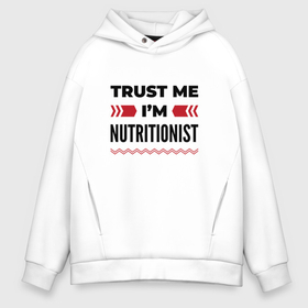 Мужское худи Oversize хлопок с принтом Trust me   Im nutritionist в Кировске, френч-терри — 70% хлопок, 30% полиэстер. Мягкий теплый начес внутри —100% хлопок | боковые карманы, эластичные манжеты и нижняя кромка, капюшон на магнитной кнопке | 