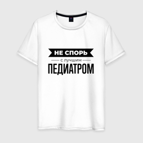 Мужская футболка хлопок с принтом Не спорь с педиатром в Белгороде, 100% хлопок | прямой крой, круглый вырез горловины, длина до линии бедер, слегка спущенное плечо. | 