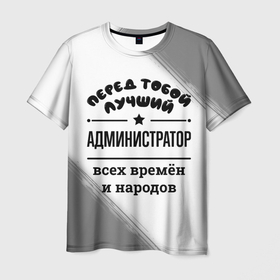 Мужская футболка 3D с принтом Лучший администратор   всех времён и народов в Петрозаводске, 100% полиэфир | прямой крой, круглый вырез горловины, длина до линии бедер | 