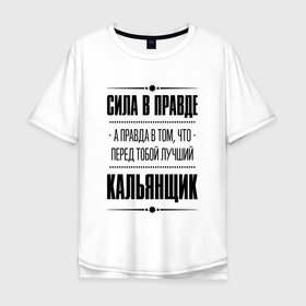 Мужская футболка хлопок Oversize с принтом Кальянщик   сила в правде в Екатеринбурге, 100% хлопок | свободный крой, круглый ворот, “спинка” длиннее передней части | 