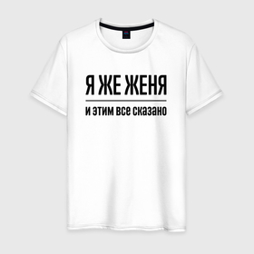 Мужская футболка хлопок с принтом Я же Женя   и этим всё сказано в Новосибирске, 100% хлопок | прямой крой, круглый вырез горловины, длина до линии бедер, слегка спущенное плечо. | 